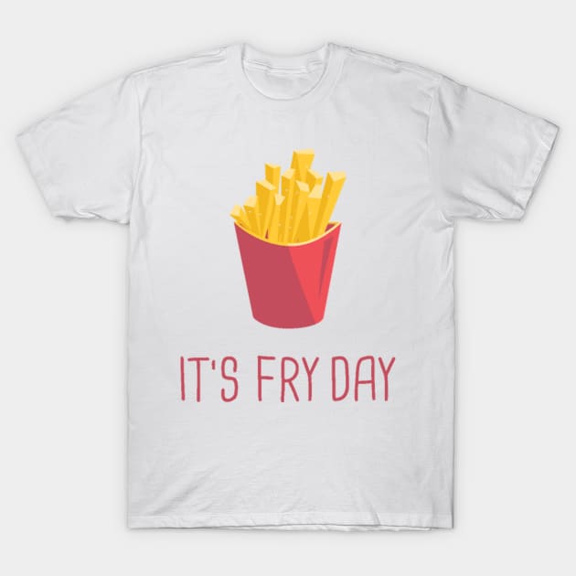 It's Fry Day T-Shirt by FUNKYTAILOR